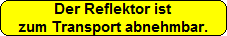 Der Reflektor ist
zum Transport abnehmbar.